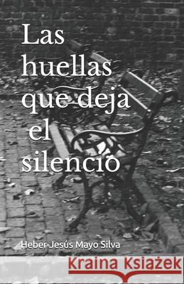 Las huellas que deja el silencio Mayo Silva Heber Jesus Mayo Silva 9798540835893 Independently published - książka