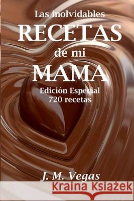 Las Inolvidables Recetas de mi Mama: Edicion Especial - 720 recetas J M Vegas 9781539600220 Createspace Independent Publishing Platform - książka