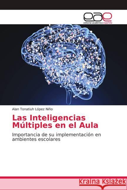 Las Inteligencias Múltiples en el Aula : Importancia de su implementación en ambientes escolares López Niño, Alan Tonatiuh 9786139059218 Editorial Académica Española - książka