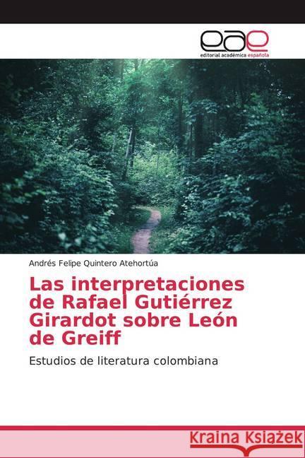 Las interpretaciones de Rafael Gutiérrez Girardot sobre León de Greiff : Estudios de literatura colombiana Quintero Atehortúa, Andrés Felipe 9786139467198 Editorial Académica Española - książka