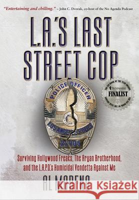 L.A.'s Last Street Cop: Surviving Hollywood Freaks, the Aryan Brotherhood, and the L.A.P.D.'s Homicidal Vendetta Against Me Al Moreno 9781734449709 Highpoint Lit - książka