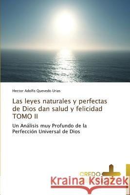 Las Leyes Naturales y Perfectas de Dios Dan Salud y Felicidad Tomo II Quevedo Urias Hector Adolfo 9783639520989 Credo Ediciones - książka