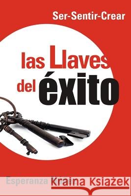 Las Llaves del Exito: Ser-Sentir-Crear N. Ez, Esperanza 9781463323783 Palibrio - książka
