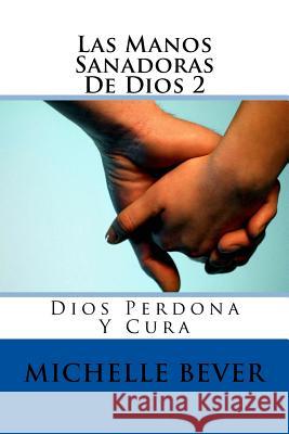 Las Manos Sanadoras de Dios 2: Dios Perdona Y Cura Barrett, Claudia R. 9781723140549 Createspace Independent Publishing Platform - książka