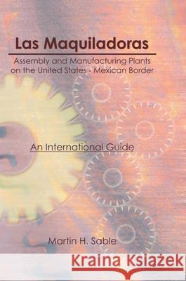 Las Maquiladoras: Assembly and Manufacturing Plants on the United States-Mexico Border: An International Guide Martin Howard Sable 9780866569040 Haworth Press - książka