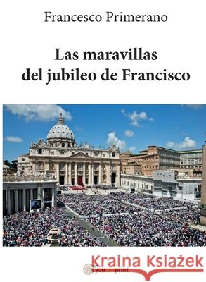 Las maravillas del jubileo de Francisco Francesco Primerano 9788892615489 Youcanprint - książka