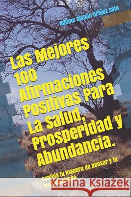 Las Mejores 100 Afirmaciones Positivas Para La Salud, Prosperidad Y Abundancia.: Cambia Tu Manera de Pensar Y Tu Vida Cambiara. Bri 9781790887118 Independently Published - książka