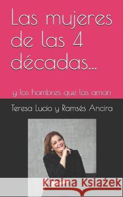 Las mujeres de las 4 décadas...: y los hombres que las aman Ancira, Ramsés 9781520467405 Independently Published - książka