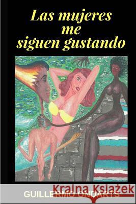 Las Mujeres Me Siguen Gustando: Novela romántica para las mujeres que siguen gustando de los hombres Ondarts, Guillermo 9781720577737 Createspace Independent Publishing Platform - książka