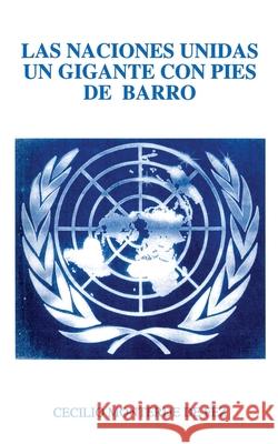Las Naciones Unidas un Gigante Con Pies de Barro Cecilio Monterd 9780595097173 iUniverse - książka