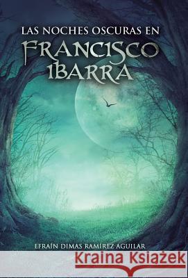 Las noches oscuras en Francisco Ibarra Ramírez Aguilar, Efraín Dimas 9781506518831 Palibrio - książka