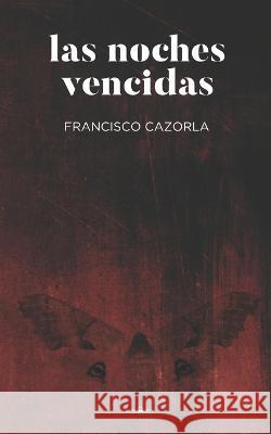 Las noches vencidas Francisco Cazorla, J Daniel Aragonés Cuesta 9798840800485 Independently Published - książka