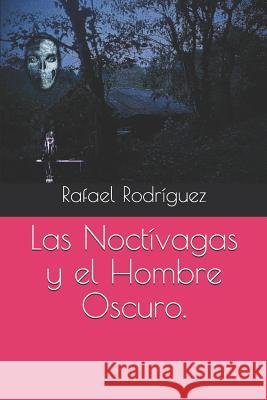 Las Noctívagas y el HombreOscuro. Rodríguez, Rafael 9781718002975 Independently Published - książka