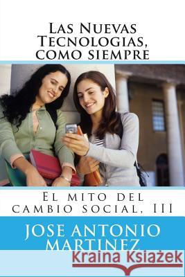 Las Nuevas Tecnologias, como siempre: El mito del cambio social, III Martinez, Jose Antonio 9781512342383 Createspace - książka