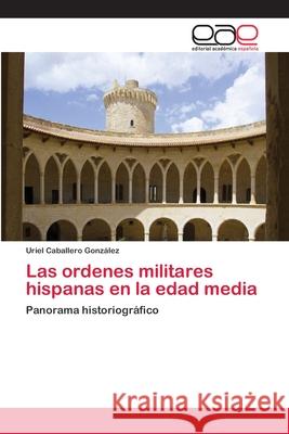 Las ordenes militares hispanas en la edad media Caballero González, Uriel 9783659060007 Editorial Acad Mica Espa Ola - książka