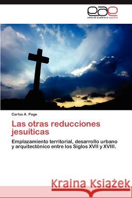 Las Otras Reducciones Jesuiticas Carlos A. Page 9783845494784 Editorial Acad Mica Espa Ola - książka