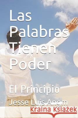 Las Palabras Tienen Poder: El Principio Jesse Luis Angm 9781089784715 Independently Published - książka
