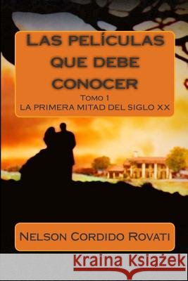 Las películas que debe conocer: Los inicios del cine hasta la primera mitad del siglo XX Rovati, Nelson Cordido 9781481297004 Createspace - książka
