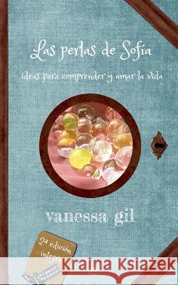 Las Perlas de Sofia: Ideas Para Comprender Y Amar La Vida Vanessa Gil 9781547161447 Createspace Independent Publishing Platform - książka