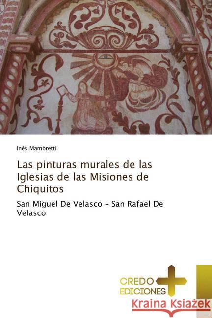 Las pinturas murales de las Iglesias de las Misiones de Chiquitos : San Miguel De Velasco - San Rafael De Velasco Mambretti, Inés 9786202478229 CREDO EDICIONES - książka