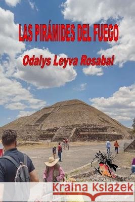 Las Pirámides del Fuego Odalys Leyva Rosabal 9798365565777 Independently Published - książka