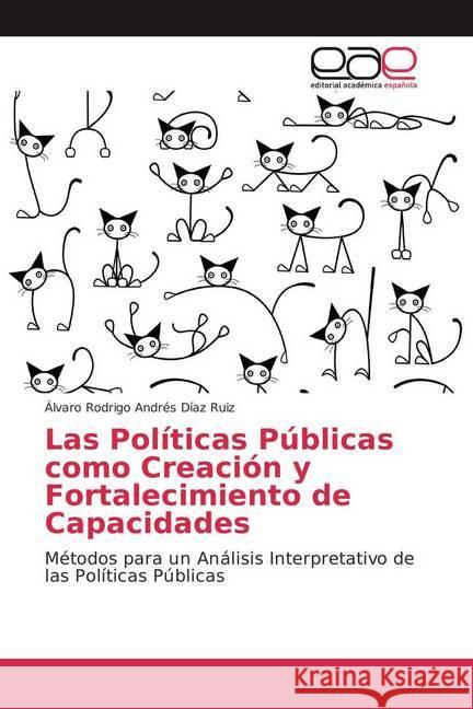 Las Políticas Públicas como Creación y Fortalecimiento de Capacidades : Métodos para un Análisis Interpretativo de las Políticas Públicas Díaz Ruiz, Álvaro Rodrigo Andrés 9783330091399 Editorial Académica Española - książka