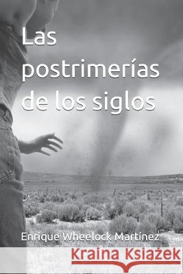 Las postrimerías de los siglos Wheelock Martínez, Enrique 9798842340842 Independently published - książka