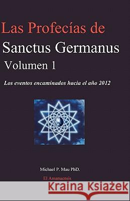 Las Profecias de Sanctus Germanus Volumen 1: Los eventos encaminados hacia el ano 2012 Mau Phd, Michael P. 9780978483555 Sanctus Germanus Foundation - książka