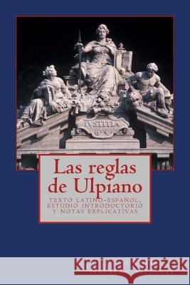 Las reglas de Ulpiano: texto latino-español, estudio introductorio y notas explicativas Navarro Villegas, Julio Cesar 9781511995290 Createspace - książka