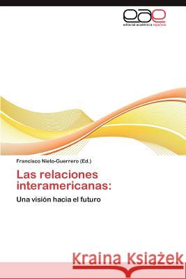 Las Relaciones Interamericanas Francisco Nieto-Guerrero 9783847358114 Editorial Acad Mica Espa Ola - książka