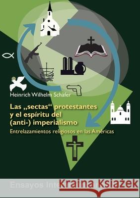 Las 'sectas' protestantes y el espíritu del (anti-) imperialismo: Entrelazamientos religiosos en las Américas Heinrich Wilhelm Schäfer 9783946507550 Kipu - książka