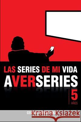 Las series de mi vida: Cinco años de A VER SERIES Diaz, Cecilia Garcia 9781537631851 Createspace Independent Publishing Platform - książka