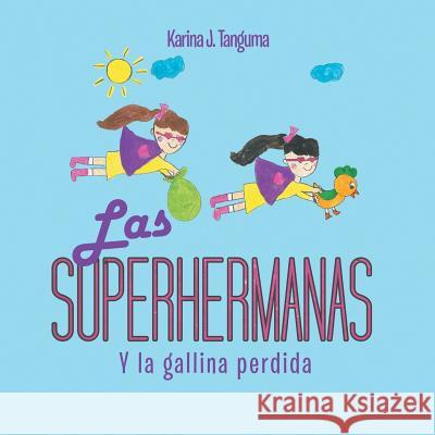 Las Superhermanas: Y la gallina Perdida Karina Tanguma 9781543469066 Xlibris - książka