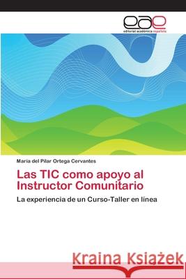 Las TIC como apoyo al Instructor Comunitario María del Pilar Ortega Cervantes 9783659003745 Editorial Academica Espanola - książka