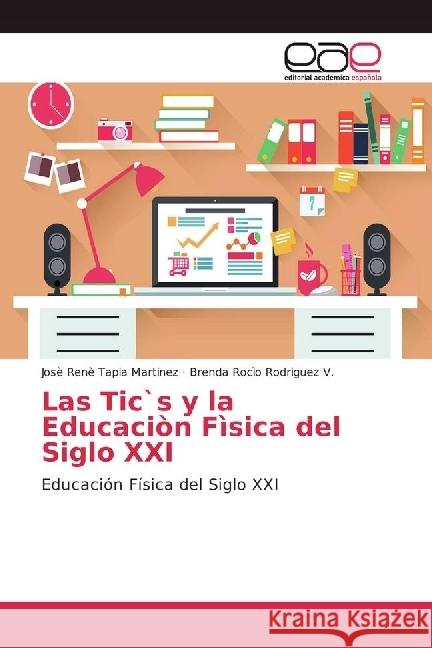 Las Tic`s y la Educaciòn Fìsica del Siglo XXI : Educación Física del Siglo XXI Tapia Martinez, Josè Renè; Rodriguez V., Brenda Rocìo 9783330092921 Editorial Académica Española - książka