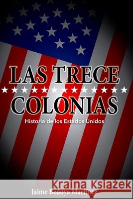 Las trece colonias: Historia de los Estados Unidos Vaca, Jaime 9781973304340 Independently Published - książka
