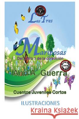 Las Tres Mariposas: Cuento No.2: Cuento No.2 de la Coleccion de Las MIL y un DIAS: Cuentos Juveniles Cortos Guerra, Daniel 9781539978206 Createspace Independent Publishing Platform - książka