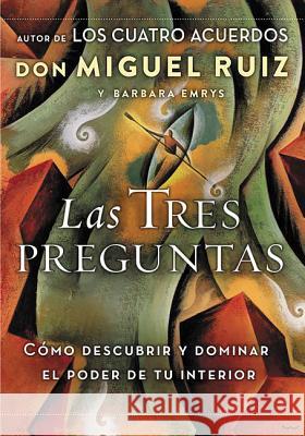 Las Tres Preguntas: Cómo Descubrir Y Dominar El Poder de Tu Interior Ruiz, Don Miguel 9781400212323 HarperCollins Espanol - książka