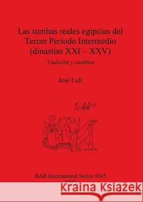 Las tumbas reales egipcias del Tercer Período Intermedio (dinastías XXI - XXV): Tradición y cambios Lull, José 9781841714264 British Archaeological Reports - książka