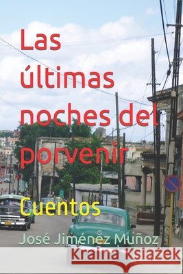 Las últimas noches del porvenir: Cuentos Jiménez Muñoz, José 9798720722623 Independently Published - książka