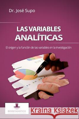 Las variables analíticas: El origen y la función de las variables en la investigación Supo, Jose 9781493777082 Createspace - książka