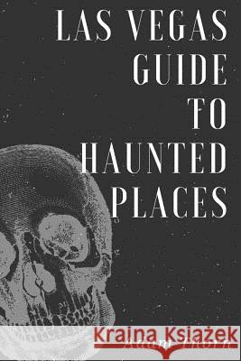 Las Vegas guide to Haunted Places Thorn, Adam 9781718835047 Createspace Independent Publishing Platform - książka