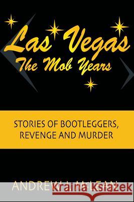 Las Vegas The Mob Years: Stories of Bootleggers, Revenge and Murder McLean, Andrew J. 9780965849999 Scotline Press LLC - książka