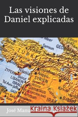 Las visiones de Daniel explicadas José Manuel Batalla Bautista 9798642157565 Independently Published - książka