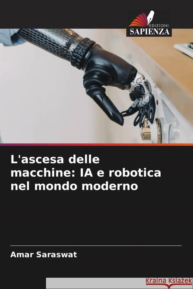 L'ascesa delle macchine: IA e robotica nel mondo moderno Amar Saraswat 9786207425198 Edizioni Sapienza - książka