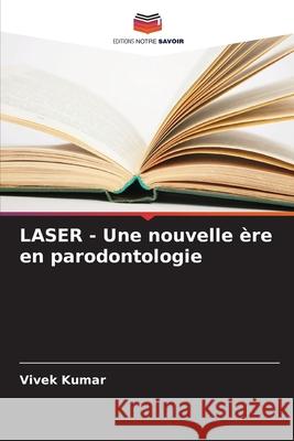 LASER - Une nouvelle ?re en parodontologie Vivek Kumar 9786207866465 Editions Notre Savoir - książka