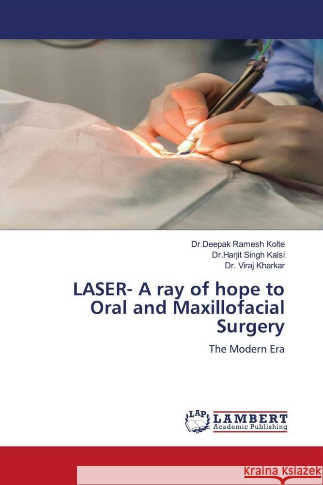 LASER- A ray of hope to Oral and Maxillofacial Surgery Kolte, Dr.Deepak Ramesh, Kalsi, Dr.Harjit Singh, Kharkar, Dr. Viraj 9786205519653 LAP Lambert Academic Publishing - książka