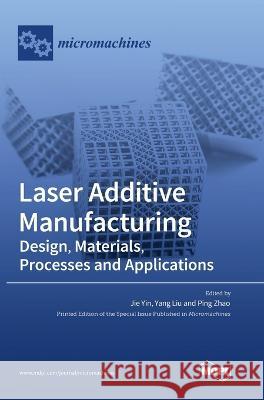 Laser Additive Manufacturing: Design, Materials, Processes and Applications Jie Yin Yang Liu Ping Zhao 9783036560700 Mdpi AG - książka