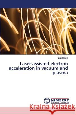 Laser assisted electron acceleration in vacuum and plasma Jyoti Rajput 9786205496848 LAP Lambert Academic Publishing - książka