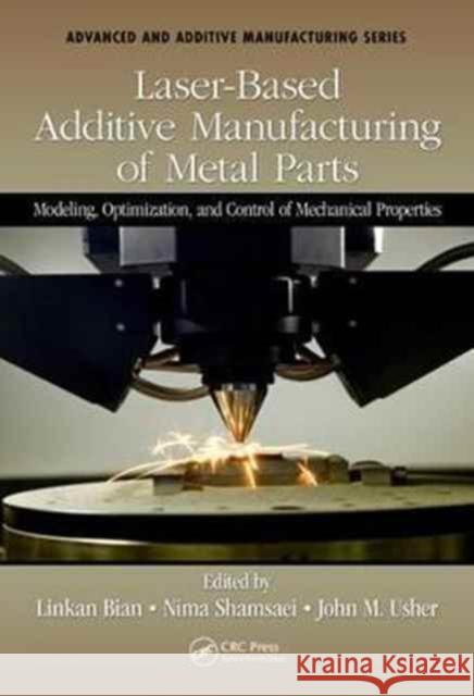 Laser-Based Additive Manufacturing of Metal Parts: Modeling, Optimization, and Control of Mechanical Properties Linkan Bian Scott Thompson Nima Shamsaei 9781498739986 CRC Press - książka